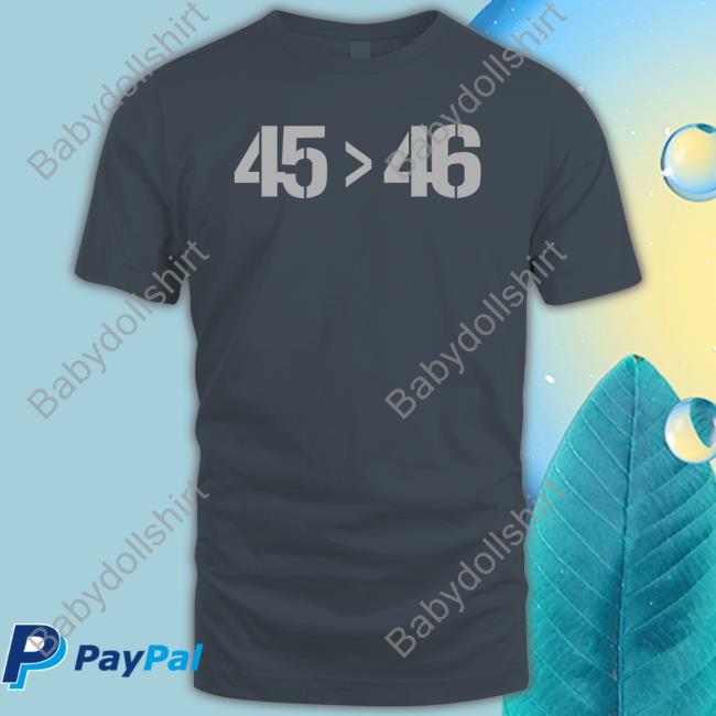 45 > 46 Shirt Funny