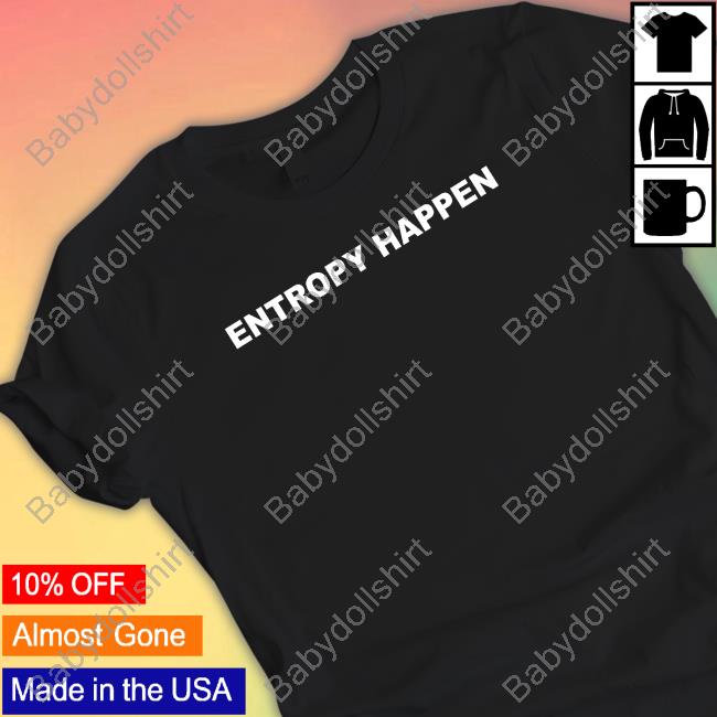 Entropy Happen T Shirt