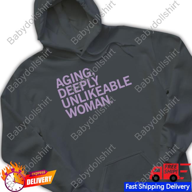 Aging Deeply Unlikeable Woman Shirts Raygun