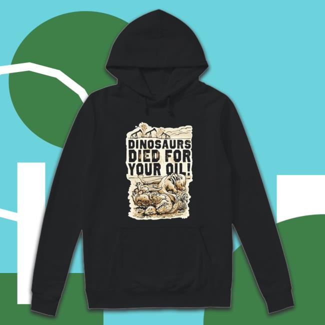 Dinosaurs Died For Your Oil Tee Shirt