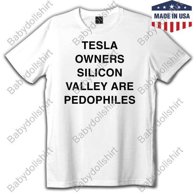 Tesla Owners Silicon Valley Are Pedophiles Shirts Pudding Person