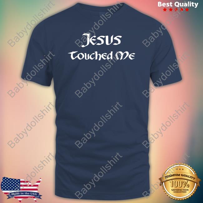 Jesus Touched Me T Shirts