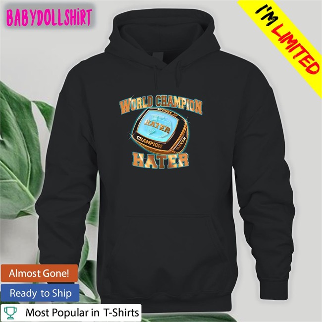 World Champion Hater Hoodie Shitheadsteve Merch