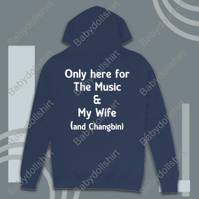 Only Here For The Music & My Wife And Changbin T-Shirt