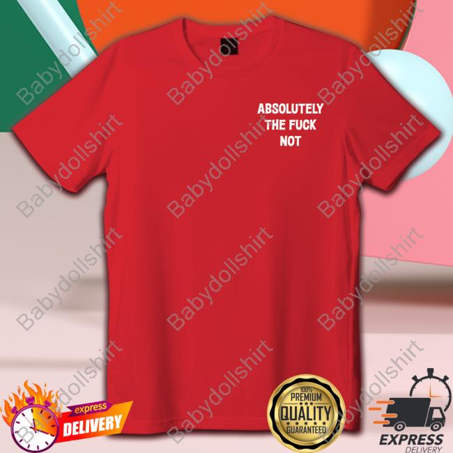 Absolutely The Fuck Not T Shirt Father Bluechi