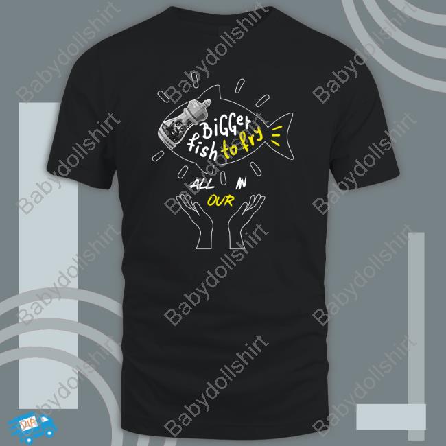 Bigger Fish To Fry Tee