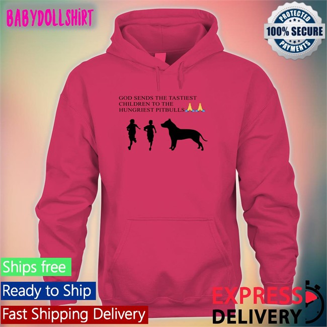 Shirtsthtgohard God Sends The Tastiest Children To The Hungriest Pitbulls Shirt Shirts That Go Hard Shirtsthtgohard God Sends The Tastiest Children To The Hungriest Pitbulls Shirt Shirts That Go Hard