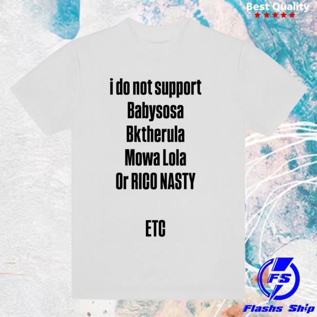 I Do Not Support Babysosa Bktherula Mowa Lola Or Rico Nasty Etc New Shirt
