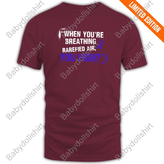 When You're Breathing Rarefied Air You Fight Shirt