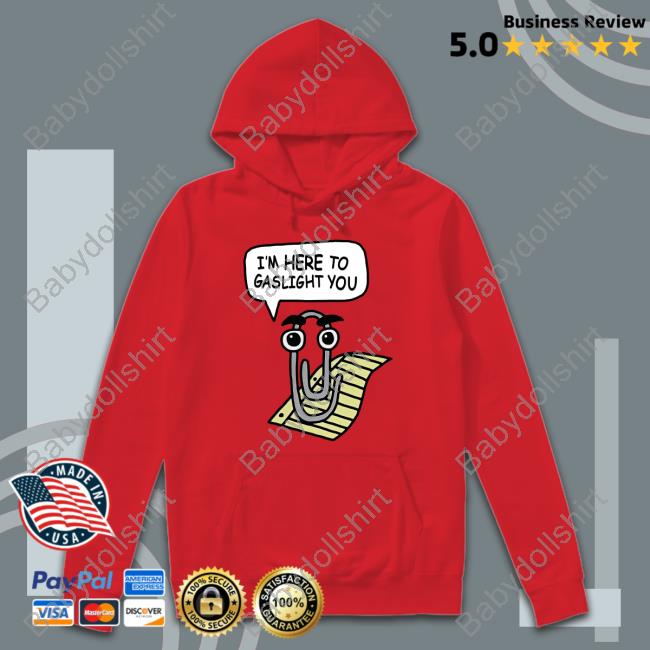 Clippy I'm Here To Gaslight You Shirt Funny