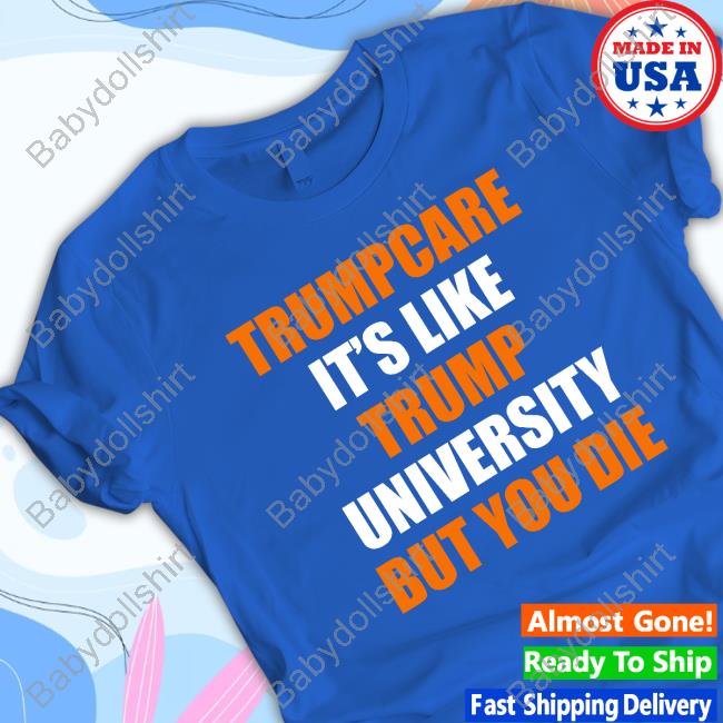 Official Alex Cole Trumpcare It's Like Trump University But You Die T Shirt