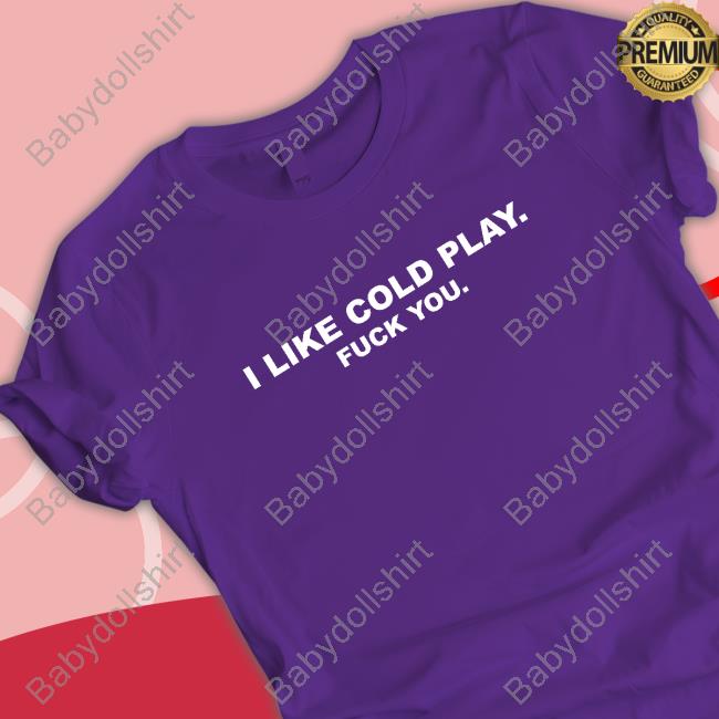 Swardson Original I Like Cold Play Fuck You Shirt Swardson Shirts Shop Tee