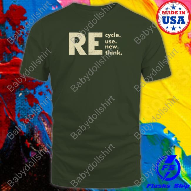 Recycle Reuse Renew Rethink Shirt Crisis Environmental Activism Shirts