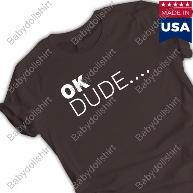 Ok Dude... Shirts Ok Dude... Long Sleeve T-Shirt