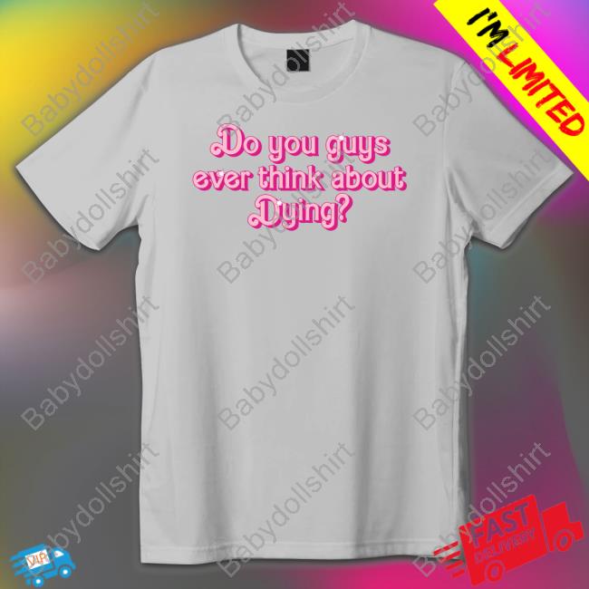 Official Do You Guys Ever Think About Dying T Shirts