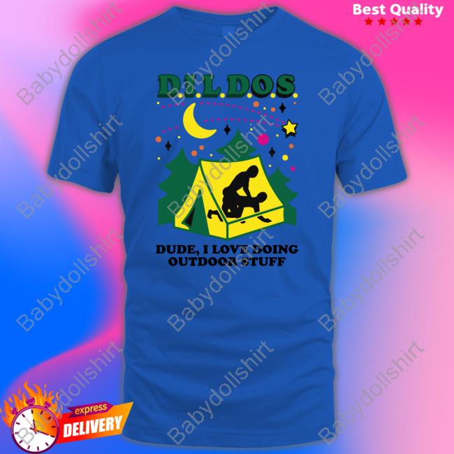 Dildos Dude I Love Doing Outdoor Stuff T Shirt