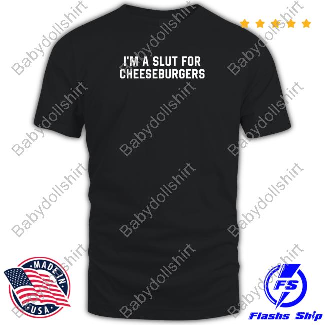 Shitheadsteve I'm Slut For Cheeseburgers Shirt