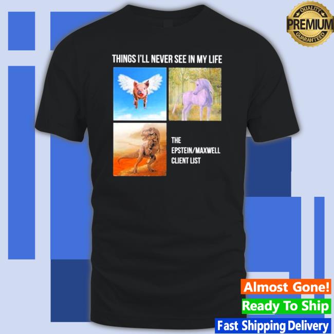 Official Things I’ll Never See In My Life The Epstein Maxwell Client List Shirt