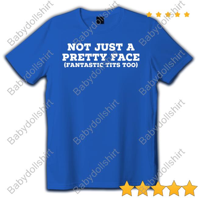 Official Not Just A Pretty Face Fantastic Tits Too T Shirt