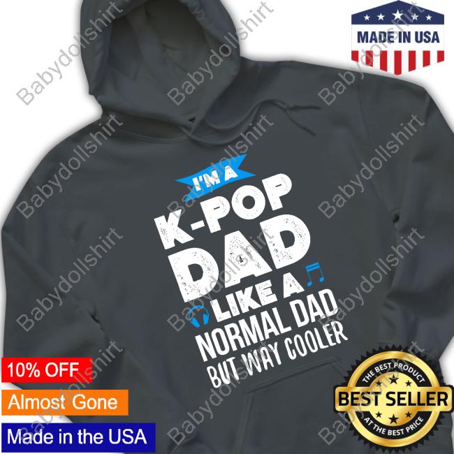I'm A K-Pop Dad Like A Normal Dad But Way Cooler Shirts