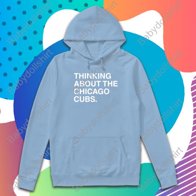 Thinking About The Chicago Cubs Hoodie