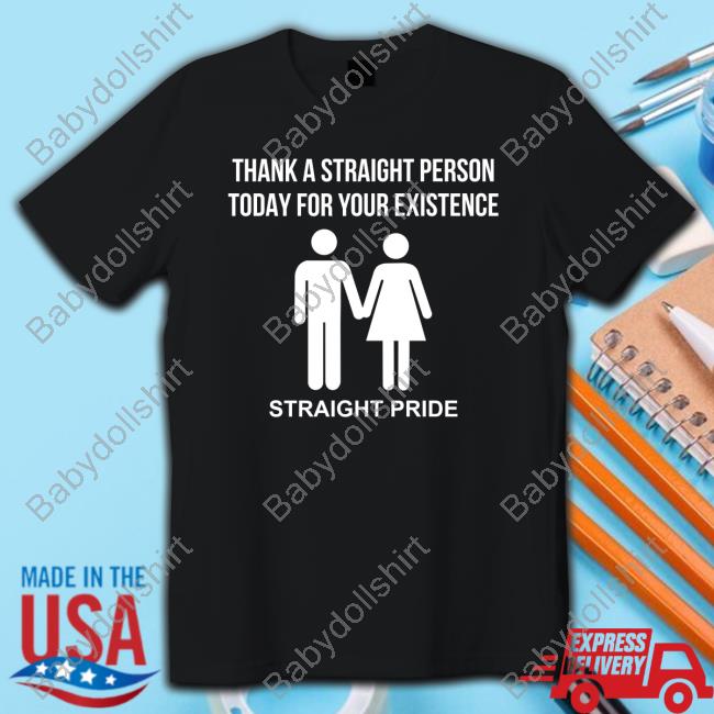 Official Thank A Straight Person Today For Your Existence Straight Pride T Shirt