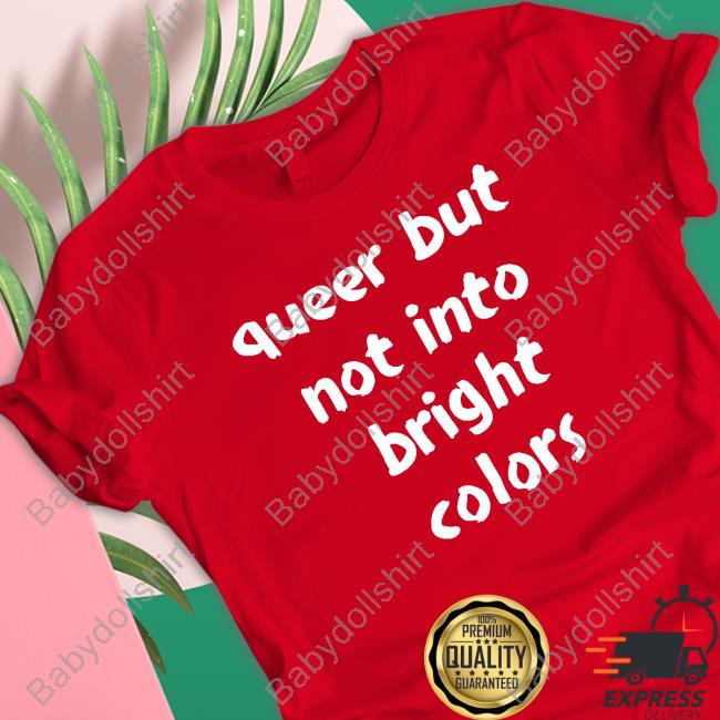 Queer But Not Into Bright Colors T Shirts