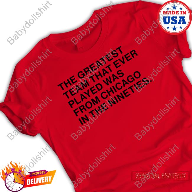 Obvious Shirts Merch The Greatest Team That Ever Played Was From Chicago In The Nineties T Shirt