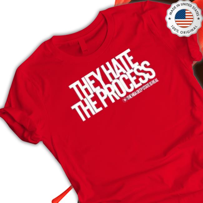 They Hate The Process Tee