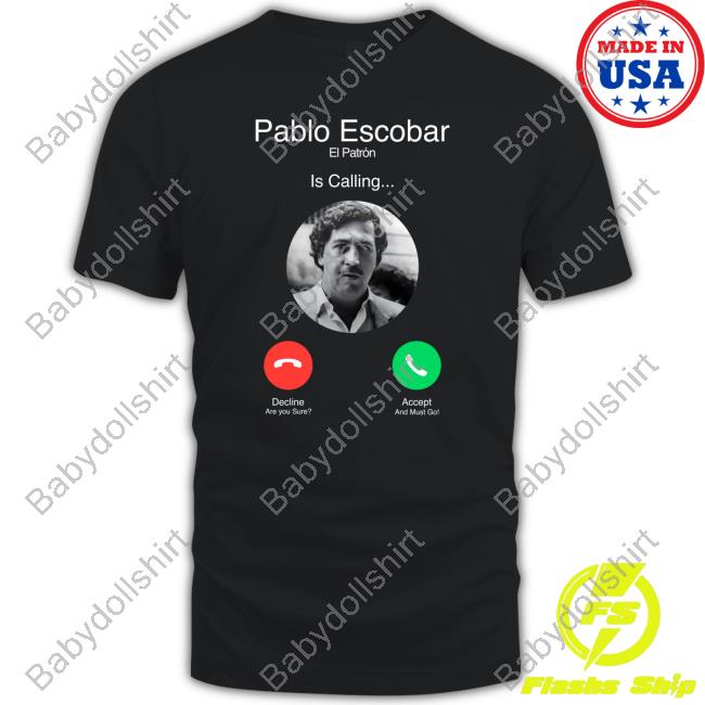 Pablo Escobar El Patron Is Calling T Shirt