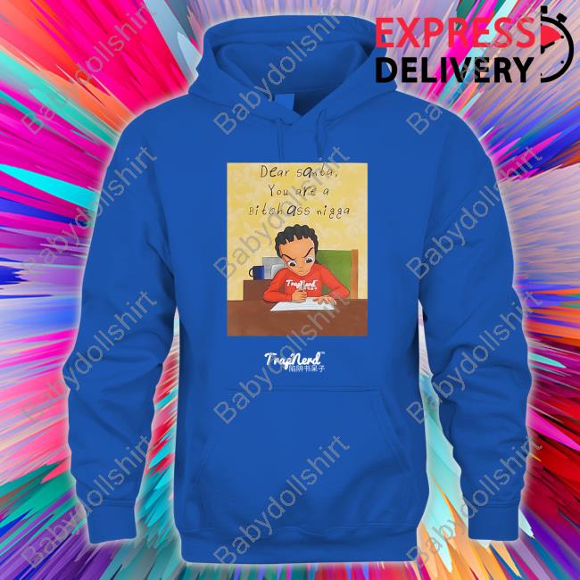Dear Santa You Are A Bitch Ass Nigga Shirts Dear Santa You Are A Bitch Ass Nigga Hoodie