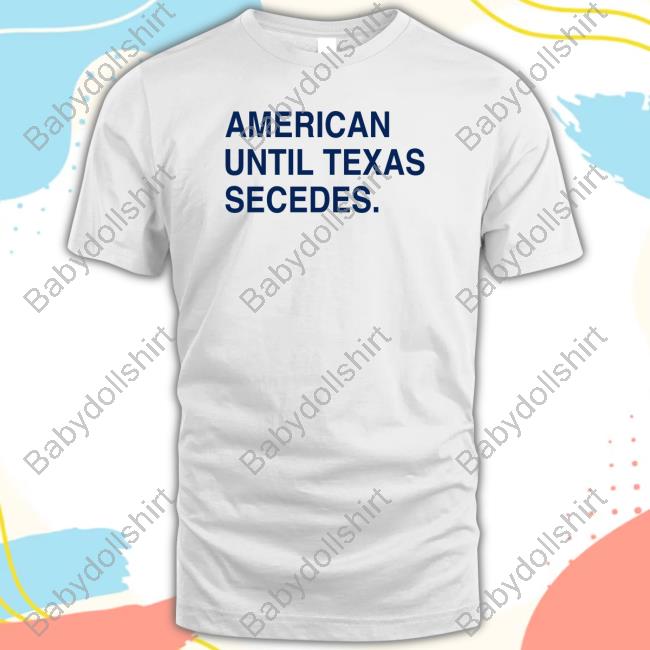 American Until Texas Secedes T Shirt