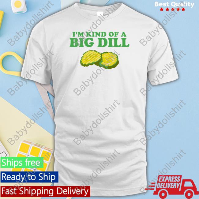 Middleclassfancy Merch I'm Kind Of A Big Dill Tee