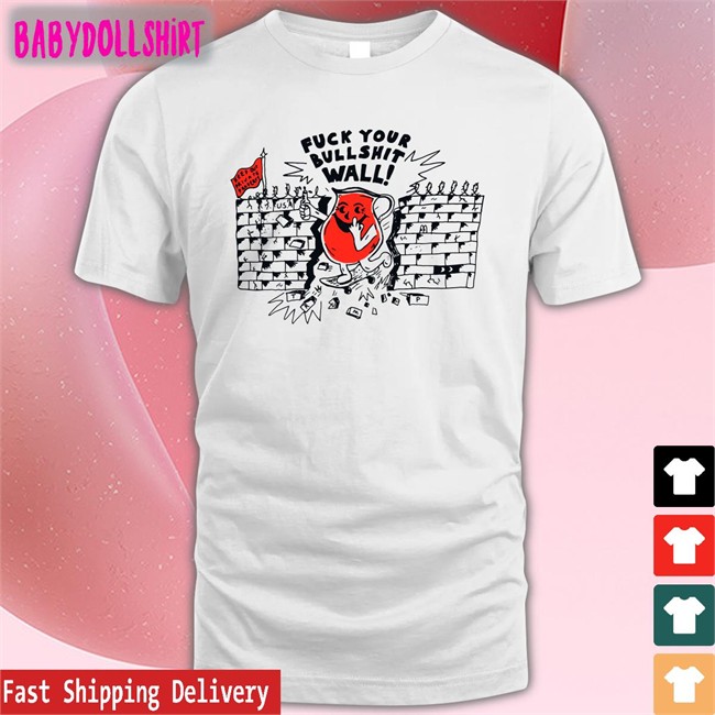 Shirts That Go Hard Fuck Your Bull Shit Wall Hoodie Shirt Shirts That Go Hard Fuck Your Bull Shit Wall Original T-Shirt Shirtsthtgohard