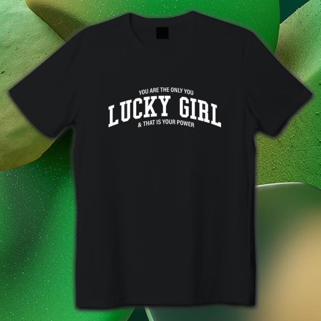 Official You Are The Only You Lucky Girl And That Is Your Power Tee Shirt