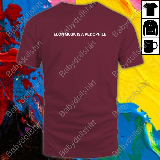 Elon Musk Is A Pedophile Shirt