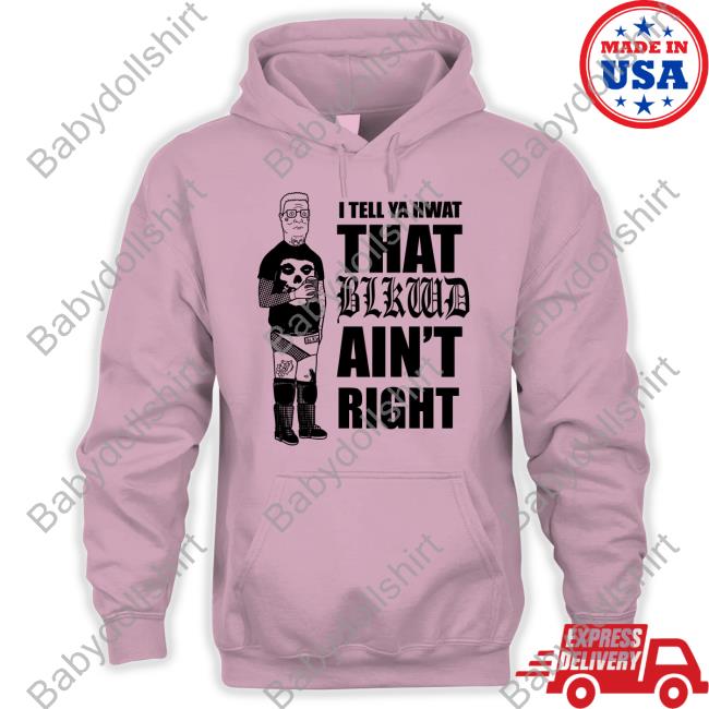 Blkwdxvx I Tell Ya Hwat That Blkwd Ain't Right T Shirt Hank Blackwood