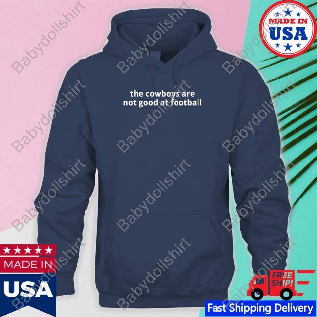 The Cowboys Are Not Good At Football Sweatshirt