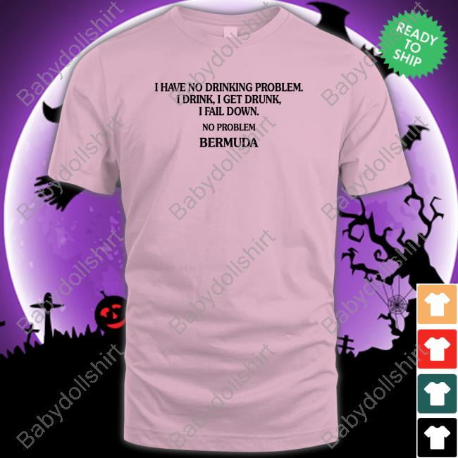 I Have No Drinking Problem. T-Shirt