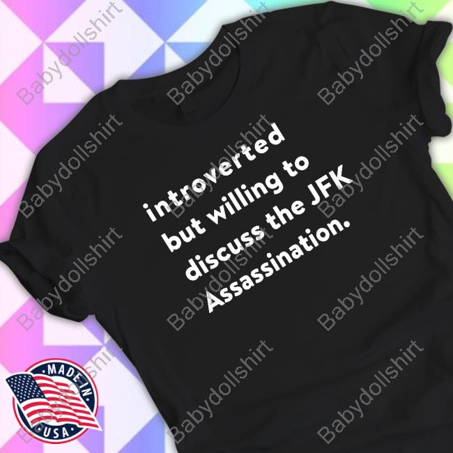 Shirts That Go Hard Introverted But Willing To Discuss The Jfk Assassination Sweatshirt
