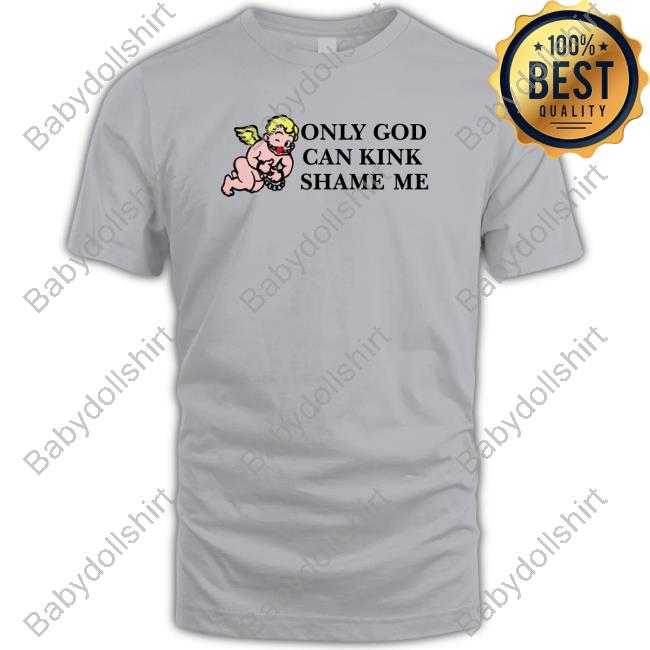 Shirts That Go Hard Only God Can Kink Shame Me Thou Shalt Not Kink Shame Shirts