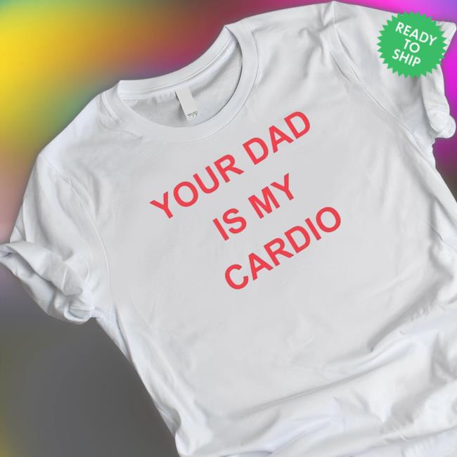 Official Your Dad Is Your Cardio Tee Shirt