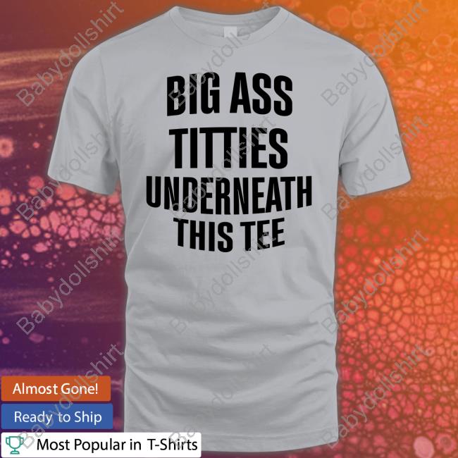 Big Ass Titties Underneath This Tee