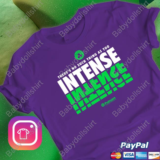 There's No Such Thing As Too Intense Tee Shirt