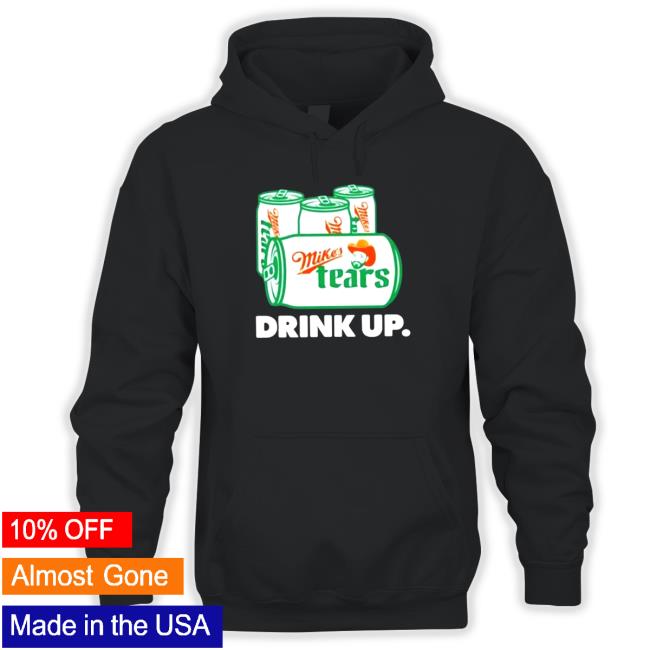 Mike’s Tears Drink Up Sweatshirt