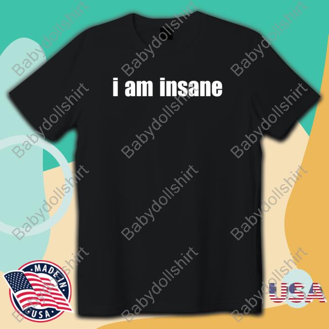 I Am Insane Shirt