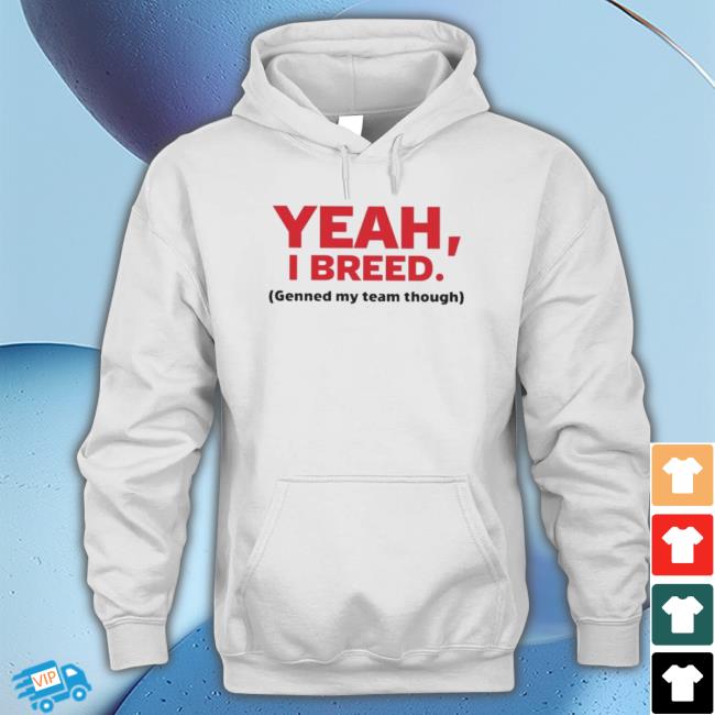 Yeah I Breed Genned My Team Though Sweatshirt