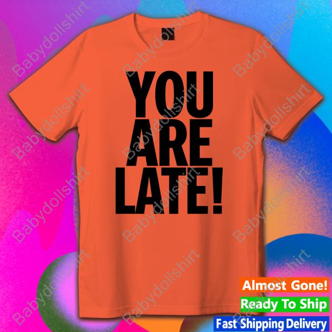 Atk You Are Late Shirt Gallery Dept