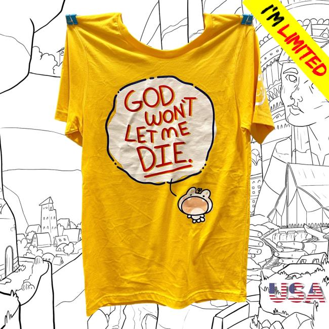 God Won't Let Me Die Shirt Cool Art Corner Official Shop Merch