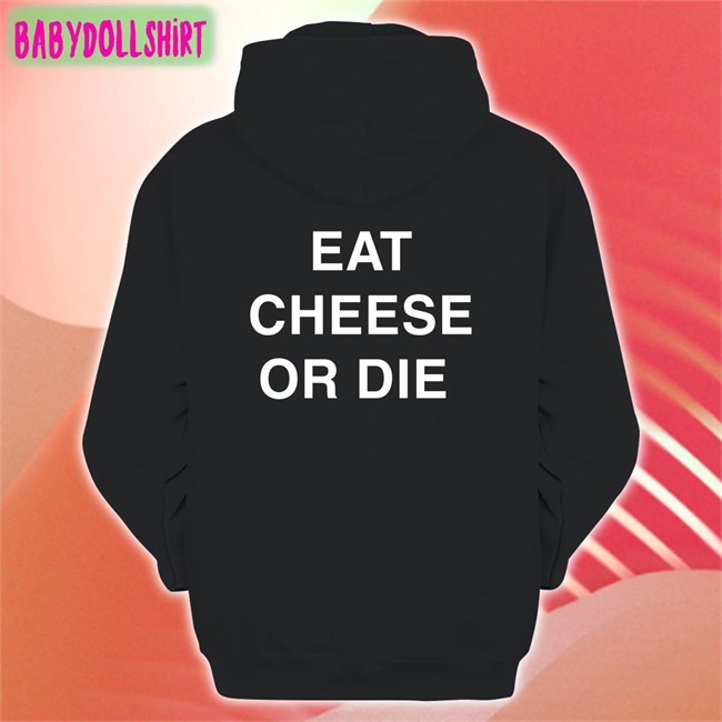Shirts That Go Hard Eat Cheese Or Die Sweatshirt Twitter Shirts That Go Hard Shirtsthtgohard Eat Cheese Or Die T Shirt